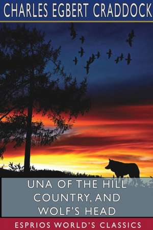 Una of the Hill Country, and Wolf's Head (Esprios Classics) de Charles Egbert Craddock