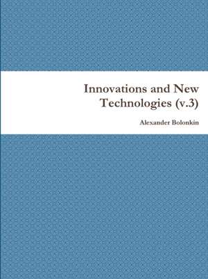 Innovations and New Technologies (v.3) de Alexander Bolonkin