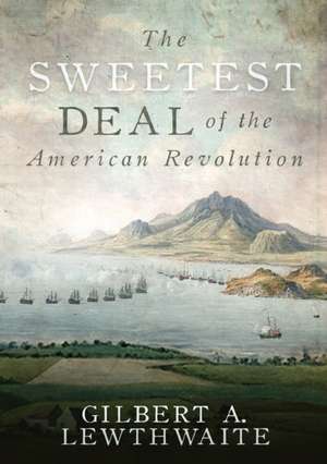 The Sweetest Deal of the American Revolution de Gilbert A. Lewthwaite