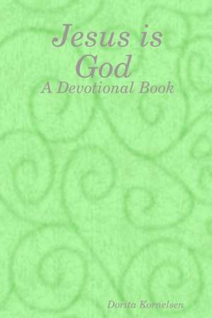 Jesus is God (A Devotional Book) de Dorita Kornelsen