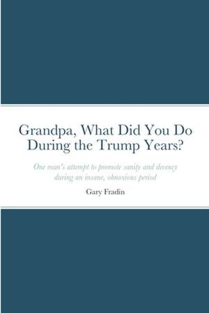 Grandpa, What Did You Do During the Trump Years? de Gary Fradin