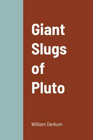 Giant Slugs of Pluto de William Derkum