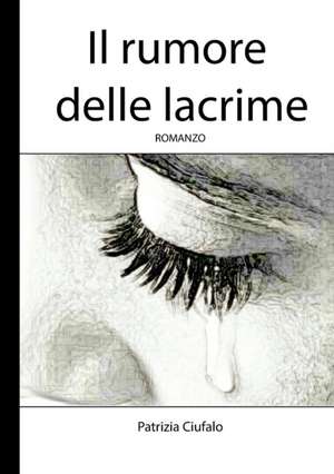 Il rumore delle lacrime de Patrizia Ciufalo