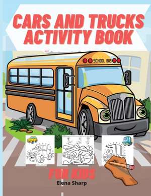 Cars And Trucks Activity Book For Kids de Elena Sharp