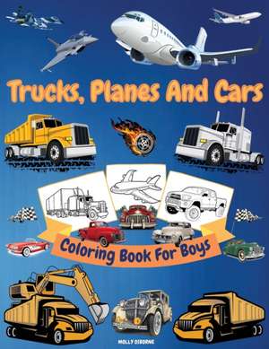 Trucks, Planes And Cars Coloring Book For Boys de Molly Osborne