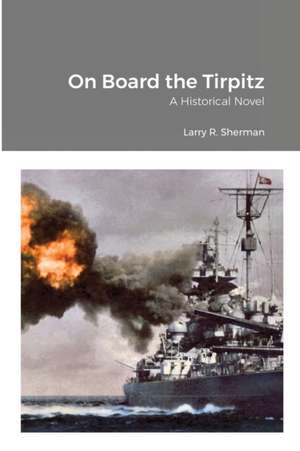 On Board the Tirpitz de Larry R. Sherman