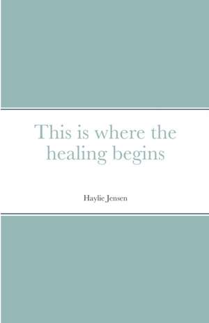 This is where the healing begins de Haylie Jensen