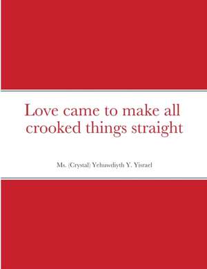 Love came to make all crooked things straight de Yehuwdiyth Yisrael