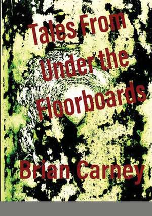 Tales From Under the Floorboards de Brian Carney