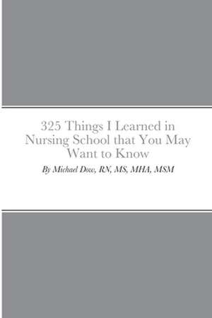 325 Things I Learned in Nursing School that You May Want to Know de Michael Dow