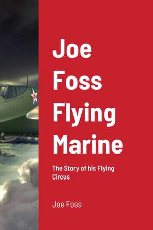 Joe Foss Flying Marine de Joe Foss