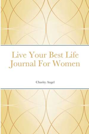 Live Your Best Life Journal For Women de Charity Angel