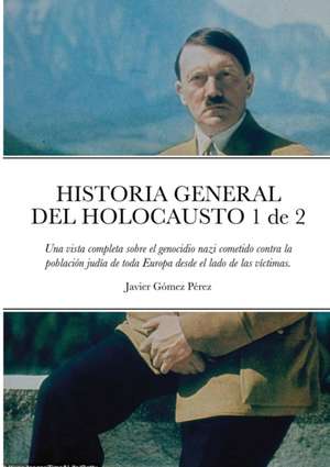 HISTORIA GENERAL DEL HOLOCAUSTO Volumen 1 de 2 de Javier Gomez Perez