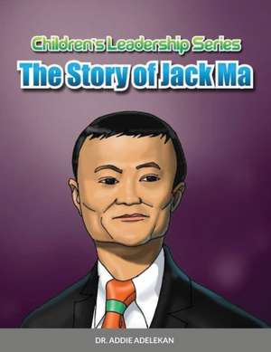 Children's Leadership Series - The Story Of Jack Ma de Addie Adelekan