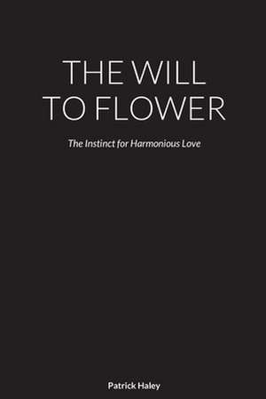 THE WILL TO FLOWER de Patrick Haley