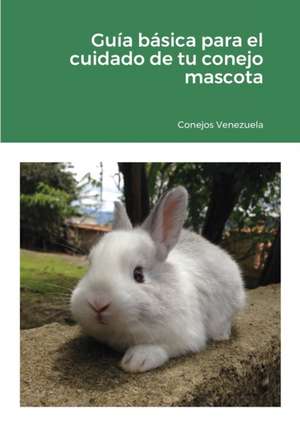 Guía básica para el cuidado de tu conejo mascota de Conejos Venezuela