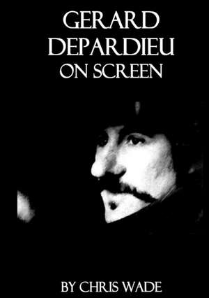 Gerard Depardieu On Screen de Chris Wade