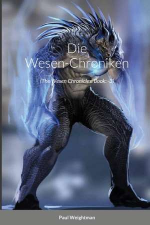 Die Wesen-Chroniken: (The Wesen Chronicles. Book: -3) de Paul Weightman