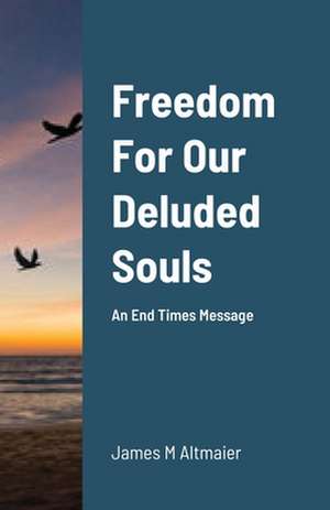 Freedom For Our Deluded Souls de James Altmaier