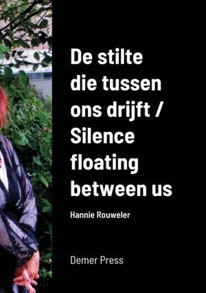 De stilte die tussen ons drijft / Silence floating between us de Hannie Rouweler