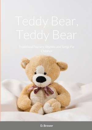 Teddy Bear, Teddy Bear, Traditional Nursery Rhymes and Songs For Children de D. Brewer