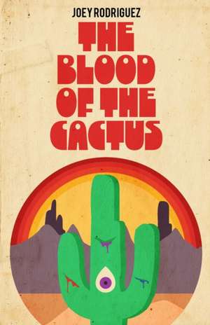 The Blood of the Cactus de Joey Rodriguez