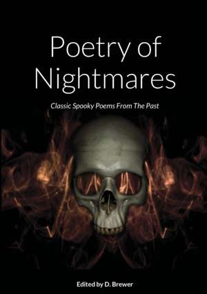 Poetry of Nightmares, Classic Spooky Poems From the Past de D. Brewer