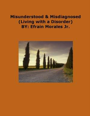 Misunderstood & Misdiagnosed de Efrain Morales Jr