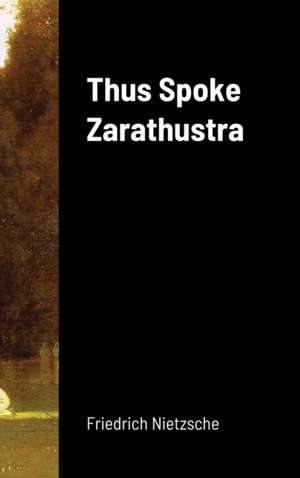 Thus Spoke Zarathustra de Friedrich Nietzsche