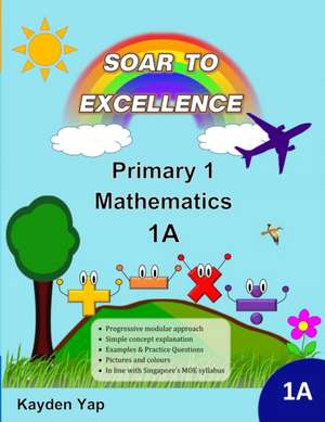 Soar to Excellence Primary 1 Mathematics 1A de Kayden Yap