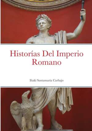 Historías Del Imperio Romano de Iñaki Santamaría Carbajo