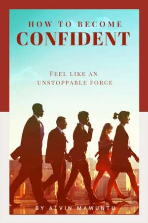 How to Become Confident de Alvin Mawuntu