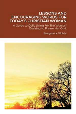 LESSONS AND ENCOURAGING WORDS FOR TODAY'S CHRISTIAN WOMAN de DBS. Margaret Olubiyi