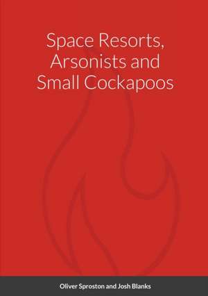 Space Resorts, Arsonists and Small Cockapoos de Oliver Sproston