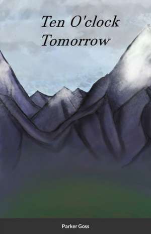 Ten O'clock Tomorrow de Parker Goss