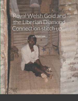 Royal Welsh Gold and the Liberian Diamond Connection stitch up.... de Jem Kirkham