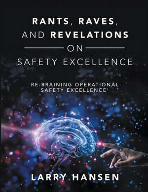 Rants, Raves, and Revelations ON Safety Excellence de Larry Hansen