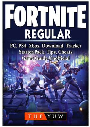 Fortnite Regular, PC, PS4, Xbox, Download, Tracker, Starter Pack, Tips, Cheats, Game Guide Unofficial de The Yuw