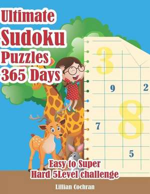 Ultimate Sudoku Puzzles 365 Days: Easy to Super Hard 5 Level Challenge de Lillian Cochran