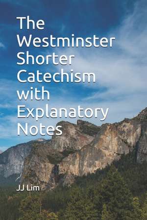 The Westminster Shorter Catechism with Explanatory Notes de Jj Lim