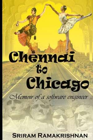 Chennai to Chicago: Memoir of a Software Engineer de Sriram Ramakrishnan