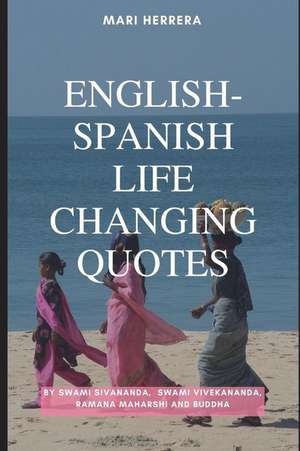 English-Spanish Life Changing Quotes by Swami Sivananda, Swami Vivekananda, Ramana Maharshi and Buddha de Maria Herrera