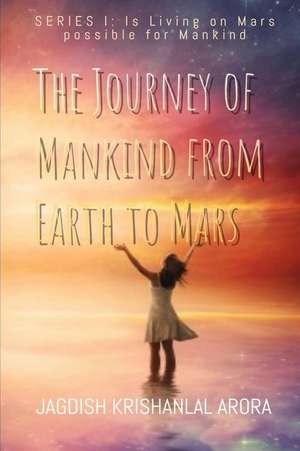 The Journey of Mankind from Earth to Mars de Jagdish Krishanlal Arora