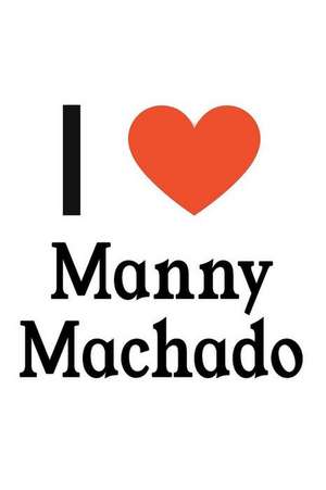 I Love Manny Machado: Manny Machado Designer Notebook de Perfect Papers