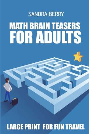 Math Brain Teasers for Adults: Kuroshiro Puzzles - Large Print for Fun Travel de Sandra Berry