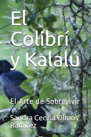 El Colibrí y Kalalú: El Arte de Sobrevivir de Sandra Cecilia Olmos Ramirez