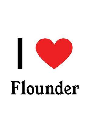 I Love Flounder: Flounder Designer Notebook de Perfect Papers