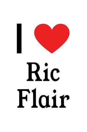 I Love Ric Flair: Ric Flair Designer Notebook de Perfect Papers