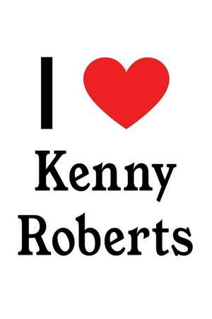 I Love Kenny Roberts: Kenny Roberts Designer Notebook de Perfect Papers