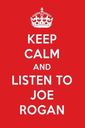 Keep Calm and Listen to Joe Rogan: Joe Rogan Designer Notebook de Perfect Papers